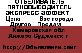 ОТБЕЛИВАТЕЛЬ-ПЯТНОВЫВОДИТЕЛЬ ЭКСПРЕСС-ЭФФЕКТ › Цена ­ 300 - Все города Другое » Продам   . Кемеровская обл.,Анжеро-Судженск г.